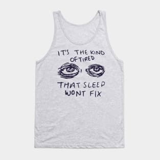 It's The Kind Of Tired That Sleep Won't Fix - Depression, Aesthetic, Meme, Mental Health, Anxiety Tank Top